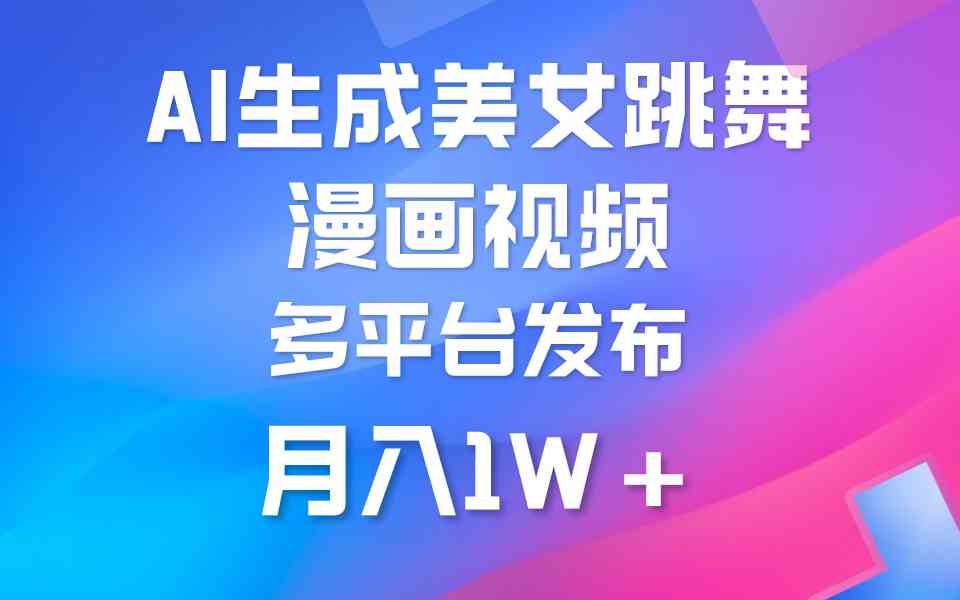 (9789期)利用AI把美女跳舞视频制作漫画,纯原创,不违规。月入1W+-柚子网创