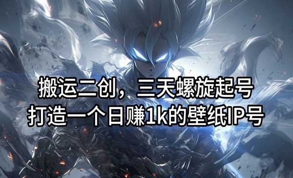 搬运二创壁纸IP号,日入1000+