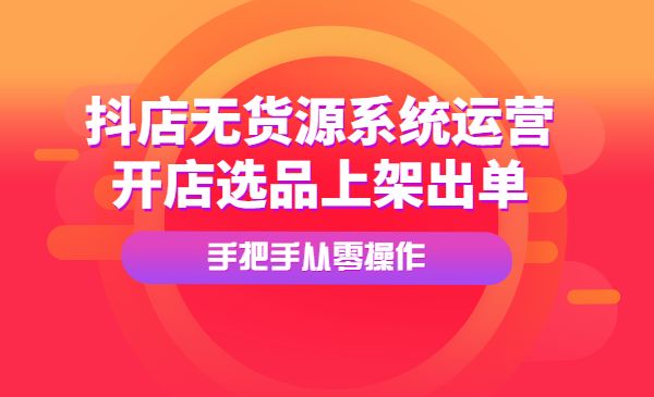 抖店无货源系统运营必学课程