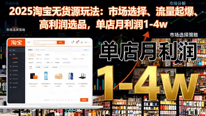 2025淘宝无货源玩法：市场选择、流量起爆、高利润选品，单店月利润1-4w-柚子网创