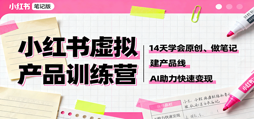 小红书虚拟产品训练营：14天学会原创、做笔记、建产品线，AI助力快速变现-柚子网创