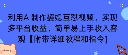利用AI制作婆媳互怼视频，实现多平台收益，简单易上手收入可观【附带详细教程和指令】-柚子网创