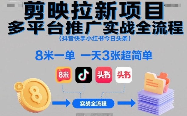 剪映拉新项目多平台推广实战全流程(抖音快手小红书今日头条)，8米一单，一天3张超简单-柚子网创