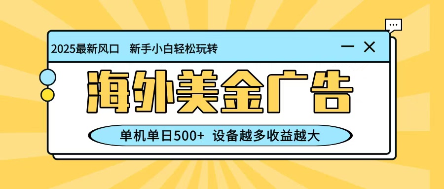 最新蓝海项目，海外美金广告，单机单日500+，可矩阵放大，设备越多收益越大-柚子网创