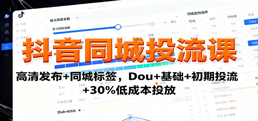 抖音同城投流课:高清发布+同城标签,Dou+基础+初期投流+30%低成本投放-柚子网创