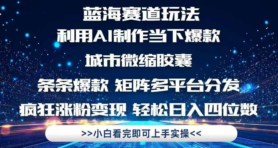 （14783期）利用Ai制作全网爆火的城市微缩胶囊，条条爆款，多平台分发，疯狂涨粉变…-柚子网创
