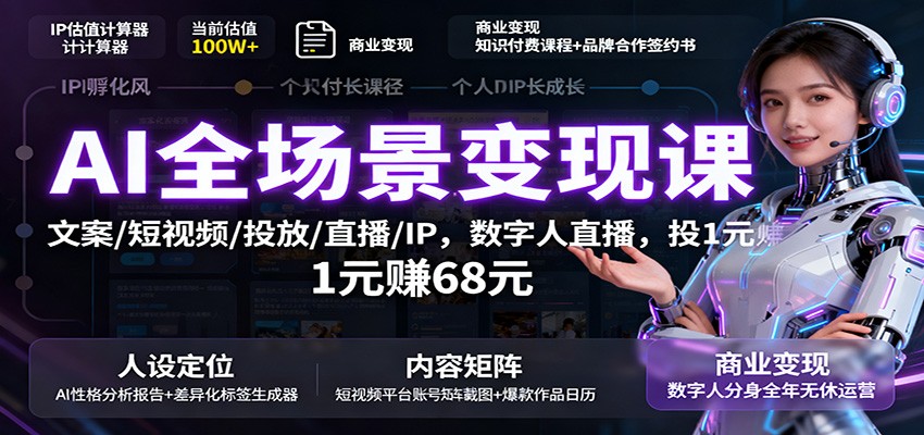 AI全场景变现课:文案/短视频/投放/直播/IP,数字人直播,投1元赚68元-柚子网创