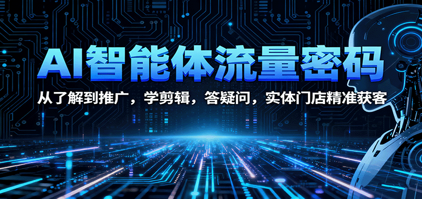 AI智能体流量密码：从了解到推广，学剪辑，答疑问，实体门店精准获客-柚子网创