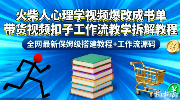 火柴人心理学视频爆改成书单带货视频扣子工作流教学拆解教程，全网最新保姆级搭建教程+工作流源码-柚子网创