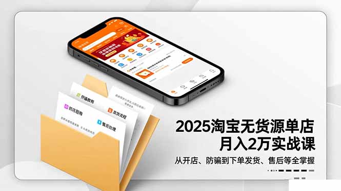 2025淘宝无货源单店月入2万-更11月：从开店、防骗到下单发货、售后全掌握-柚子网创