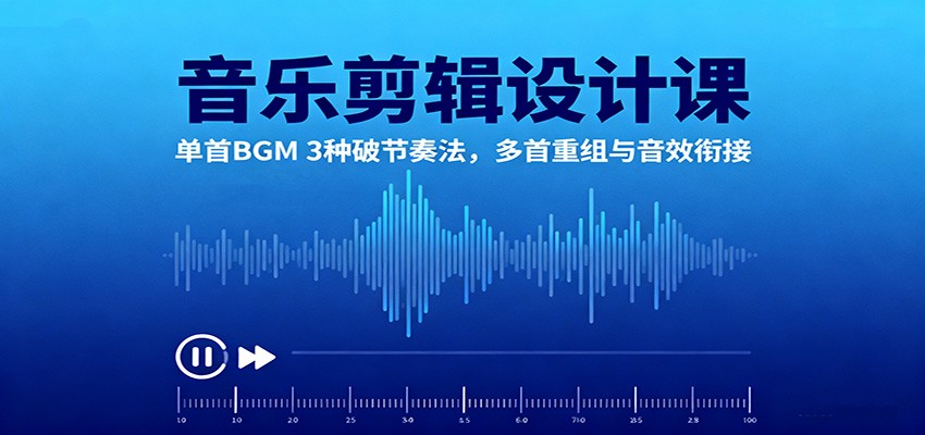 音乐剪辑设计课:单首BGM 3种破节奏法,多首重组与音效衔接-柚子网创