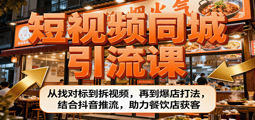 短视频同城引流课：从找对标到拆视频，再到爆店打法，结合抖音推流，助力餐饮店获客-柚子网创