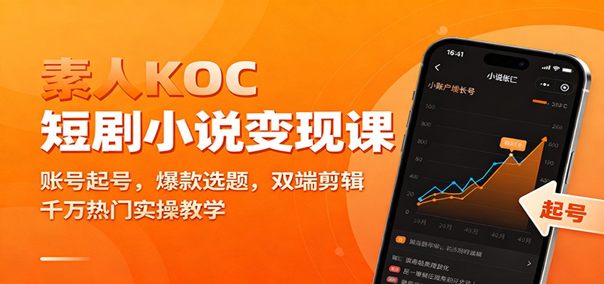 素人KOC短剧小说变现课：账号起号，爆款选题，双端剪辑，千万热门实操教学-柚子网创