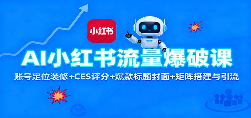 AI小红书流量爆破课：账号定位装修+CES 评分+爆款标题封面+矩阵搭建与引流-柚子网创