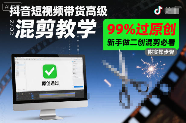 抖音短视频带货高级混剪教学，99%过原创，新手做二创混剪必看-柚子网创