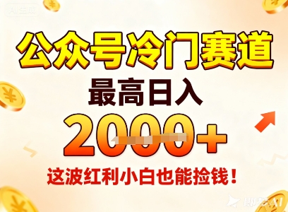 公众号冷门赛道，最高日入1k+，这波红利小白也能捡钱！-柚子网创