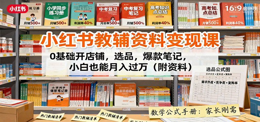 小红书教辅资料变现课：0基础开店铺，选品，爆款笔记，小白也能月入过万(附资料)-柚子网创