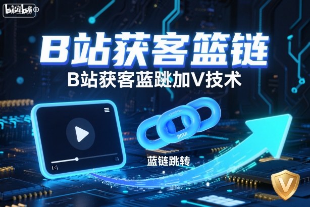 B站获客篮链跳转加V技术，B站获客蓝链跳转技术-柚子网创