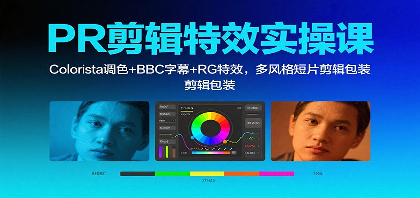 PR剪辑特效实操课：Colorista调色+BBC字幕+RG特效，多风格短片剪辑包装-柚子网创