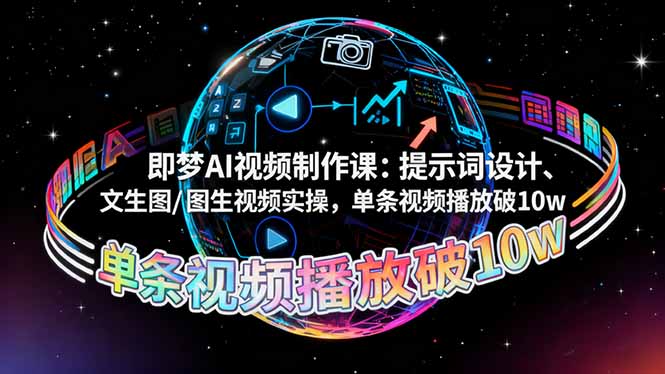 即梦AI视频制作课：提示词设计、文生图/图生视频实操，单条视频播放破10w-柚子网创