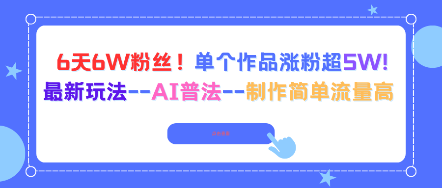 6天6W粉丝！单个作品涨粉超5W!最新玩法–AI普法–制作简单流量高-柚子网创