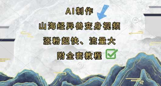 AI制作山海经异兽变身视频，涨粉超快，流量大，附全套教程-柚子网创