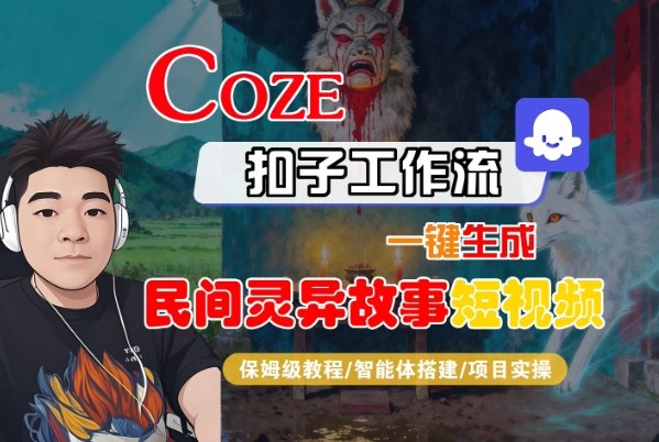 Coze扣子智能体工作流一键生成“民间灵异故事“短视频，全流程保姆级教学-柚子网创